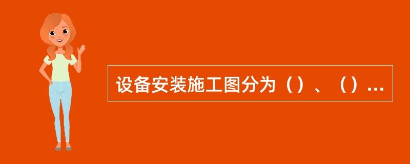 设备安装施工图分为（）、（）和总装图三种。