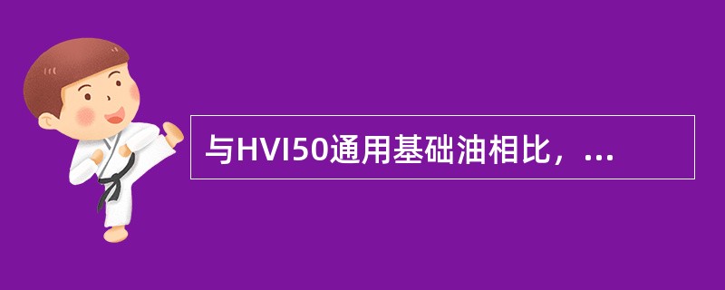 与HVI50通用基础油相比，HVIS500专用基础油在（）指标有更高的要求。