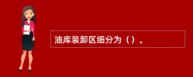 油库装卸区细分为（）。