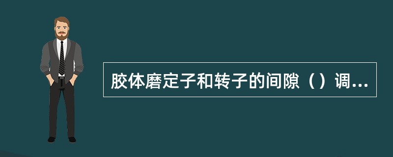 胶体磨定子和转子的间隙（）调整。