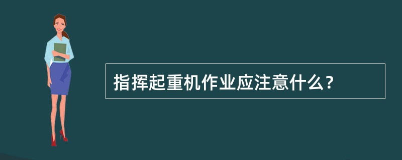 指挥起重机作业应注意什么？