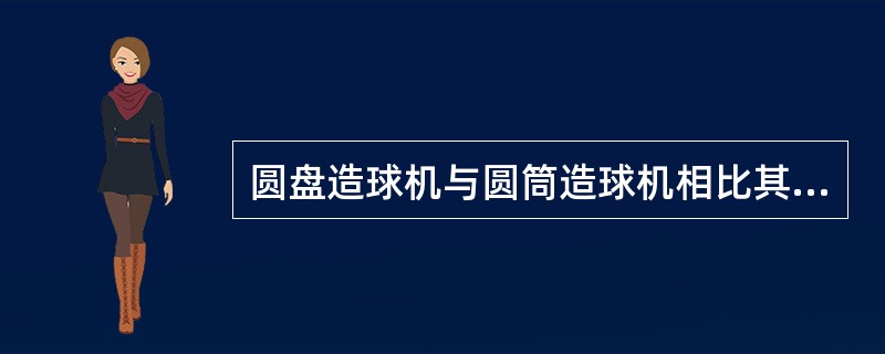 圆盘造球机与圆筒造球机相比其的缺点是（）。