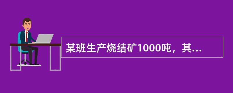 某班生产烧结矿1000吨，其中未验品、废品、二级品、试验品各100吨，试问该班烧