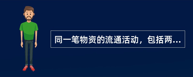 同一笔物资的流通活动，包括两个方面。一方面是它的商流活动，另一方面是它的（）。