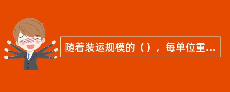 随着装运规模的（），每单位重量的（）会下降。