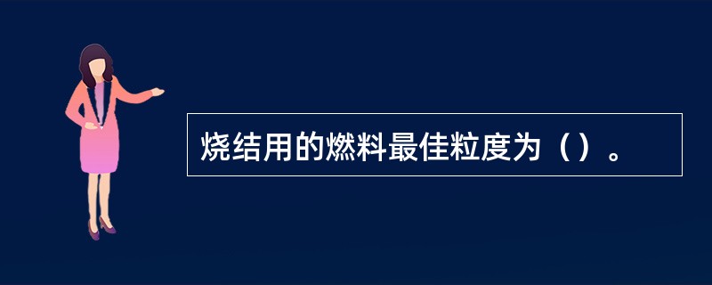 烧结用的燃料最佳粒度为（）。