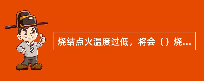 烧结点火温度过低，将会（）烧结矿的强度。