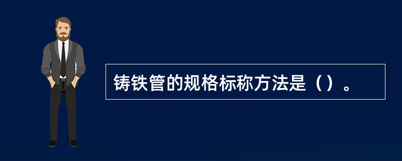 铸铁管的规格标称方法是（）。
