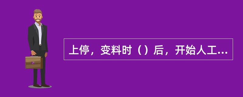 上停，变料时（）后，开始人工测料。