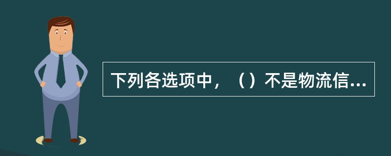 下列各选项中，（）不是物流信息的特征。