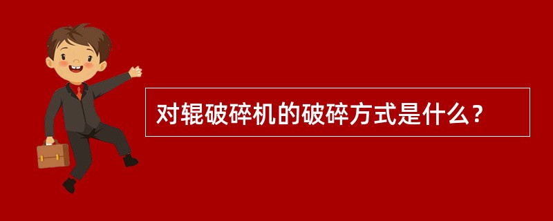 对辊破碎机的破碎方式是什么？