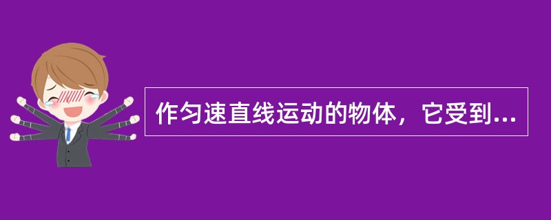 作匀速直线运动的物体，它受到的是（）。