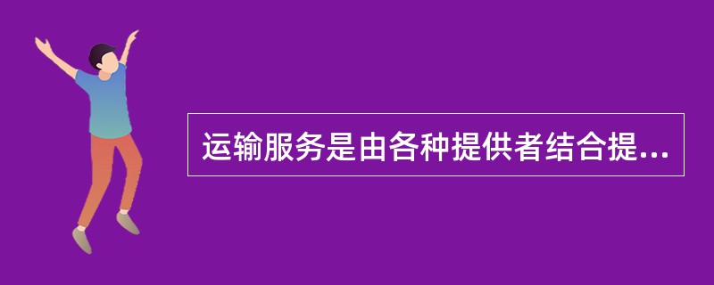 运输服务是由各种提供者结合提供的，提供运输服务的经营者类型有（）。