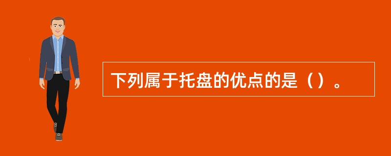 下列属于托盘的优点的是（）。