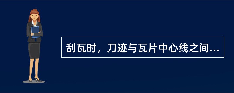 刮瓦时，刀迹与瓦片中心线之间应成（）。