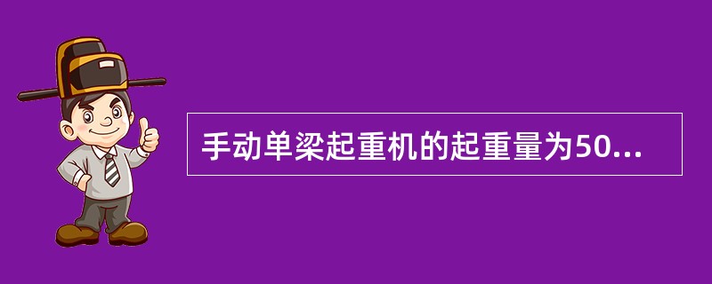 手动单梁起重机的起重量为50kN时，起升重物的手拉力为（）。