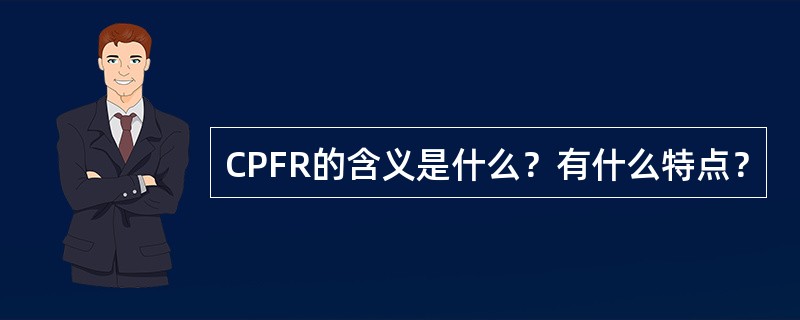 CPFR的含义是什么？有什么特点？