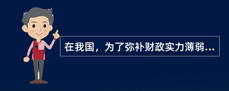 在我国，为了弥补财政实力薄弱地区的财力缺口，均衡地区间财力差距，实现地区间基本公