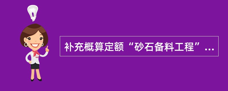 补充概算定额“砂石备料工程”的适用范围为（）。