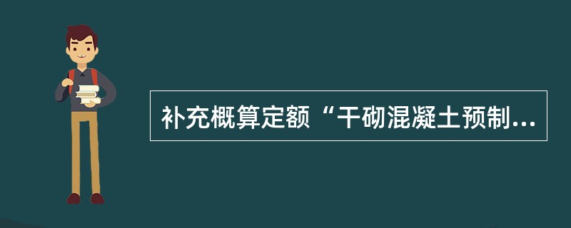 补充概算定额“干砌混凝土预制块”的适用范围是（）。