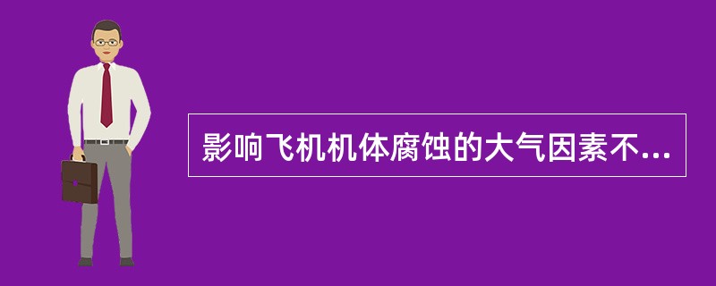 影响飞机机体腐蚀的大气因素不包括（）