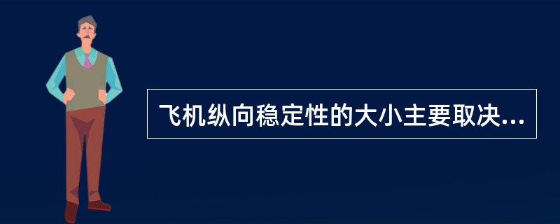 飞机纵向稳定性的大小主要取决于() 飞机纵向稳定性的大小主要取决于()