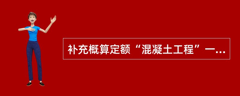 补充概算定额“混凝土工程”一章中“混凝土凿毛”定额的工作内容不包括（）。