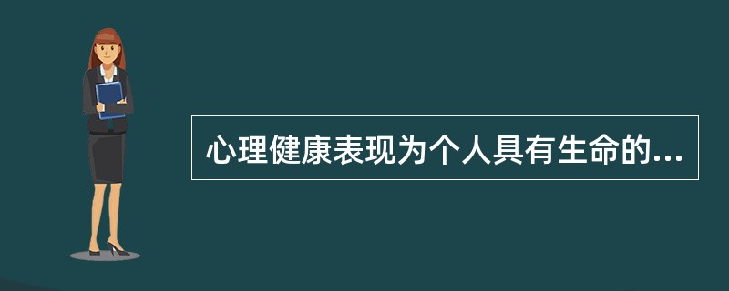 心理健康表现为个人具有生命的活力、积极的内心体验和良好的（）。