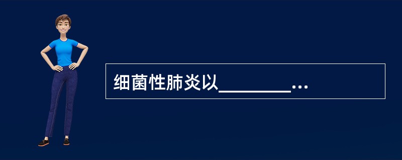 细菌性肺炎以________受累为主；而病毒性肺炎以_______受累为主。