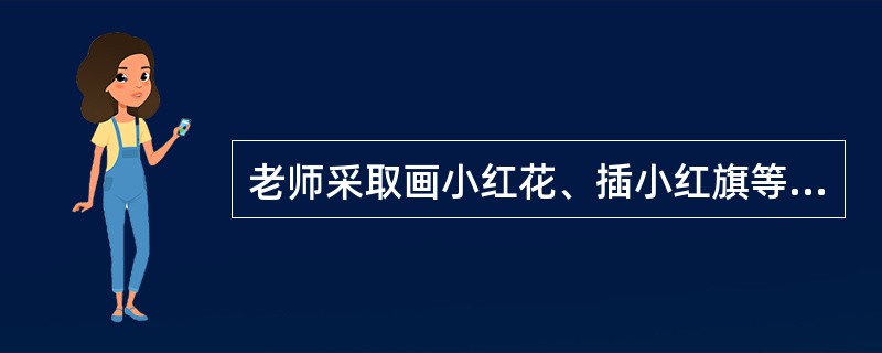 老师采取画小红花、插小红旗等方式鼓励学生的德育方法是（）。