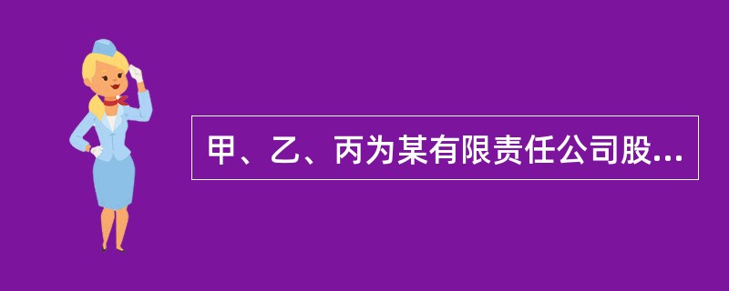 甲、乙、丙为某有限责任公司股东。现甲欲对外转让其股份，下列哪一判断是正确的？（）