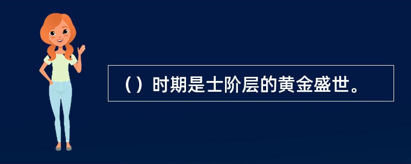 （）时期是士阶层的黄金盛世。