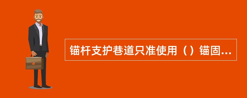 锚杆支护巷道只准使用（）锚固剂和用于全锚的（）锚固剂。