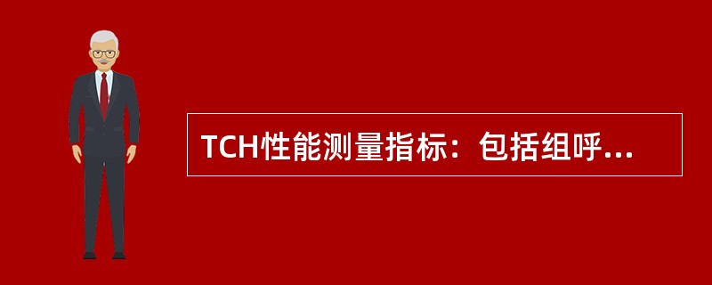 TCH性能测量指标：包括组呼信道指配、组呼信道到专用信道指配、组呼上行占用等性能