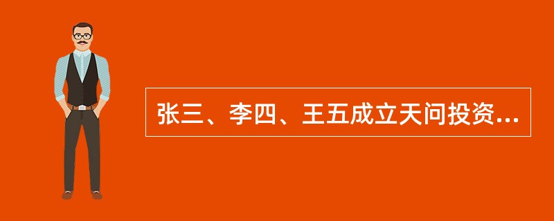 张三、李四、王五成立天问投资咨询有限公司，张三、李四各以现金50万元出资，王五以