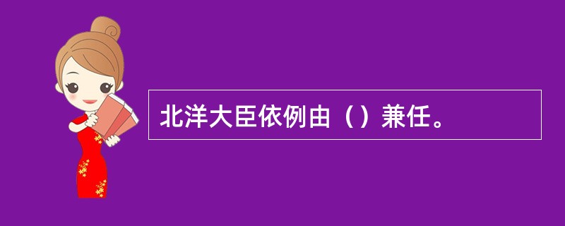 北洋大臣依例由（）兼任。