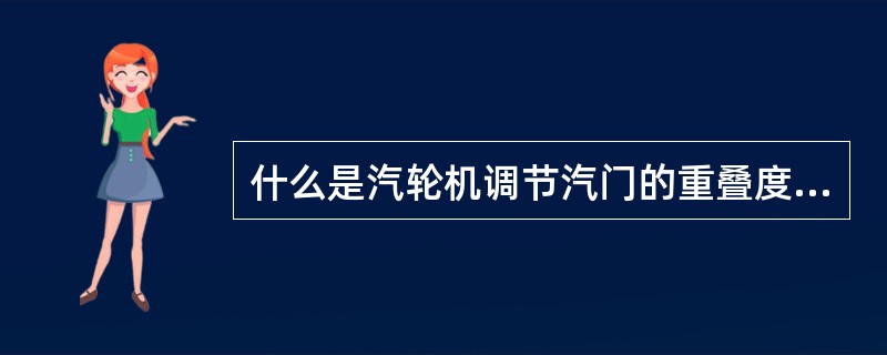 什么是汽轮机调节汽门的重叠度？为什么必须有重叠度？