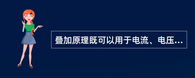 叠加原理既可以用于电流、电压的计算，也可以用于功率的计算。