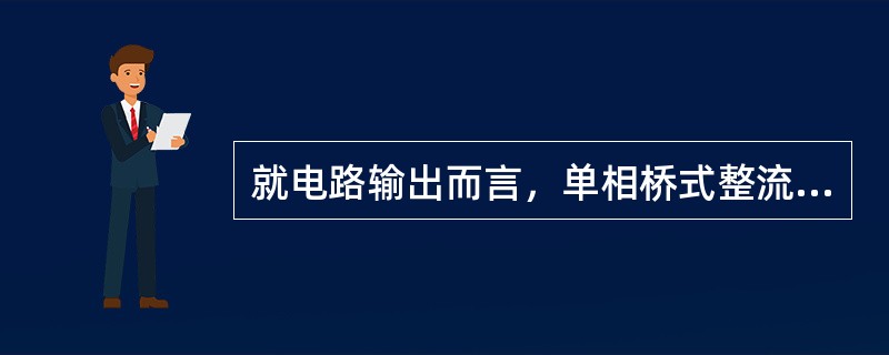 就电路输出而言，单相桥式整流电路与单相全波整流电路相比，输出的电流电压波形一样。