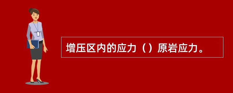 增压区内的应力（）原岩应力。