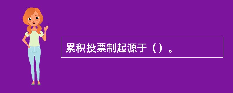 累积投票制起源于（）。