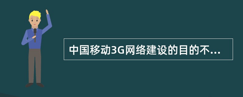中国移动3G网络建设的目的不是新建一张网，而是坚持“2G、3G一张网”原则，下列