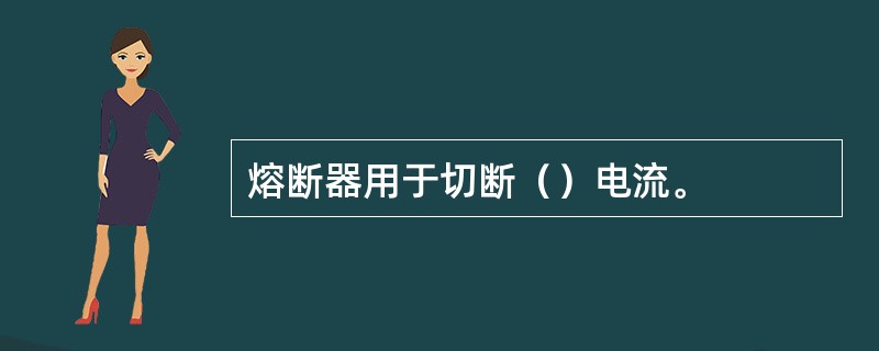 熔断器用于切断（）电流。