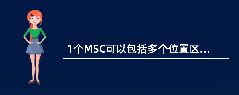 1个MSC可以包括多个位置区，一个位置区也可以包括多个MSC。