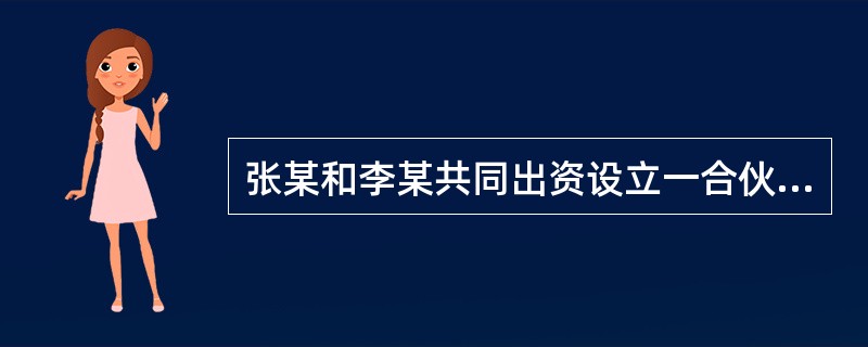 张某和李某共同出资设立一合伙企业，他们共同出资20万元，一年后获得经营利润2万元