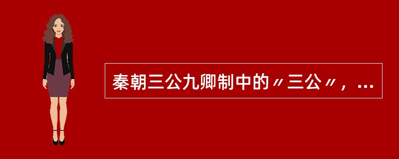 秦朝三公九卿制中的〃三公〃，是指丞相、（）和太尉。