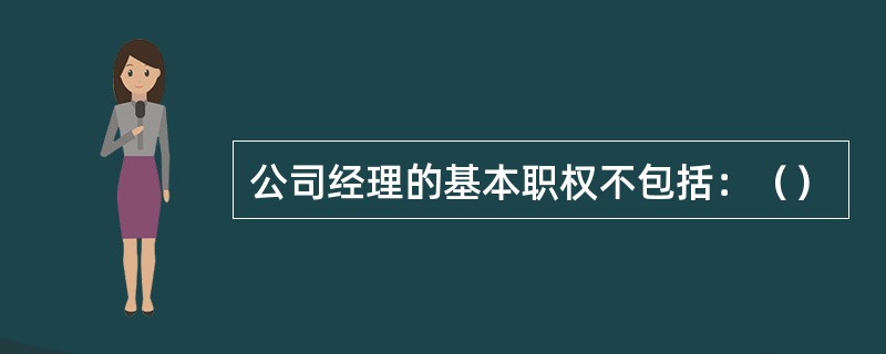 公司经理的基本职权不包括：（）