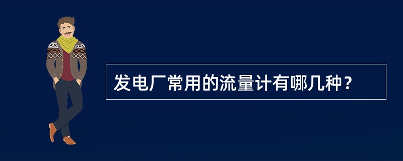 发电厂常用的流量计有哪几种？