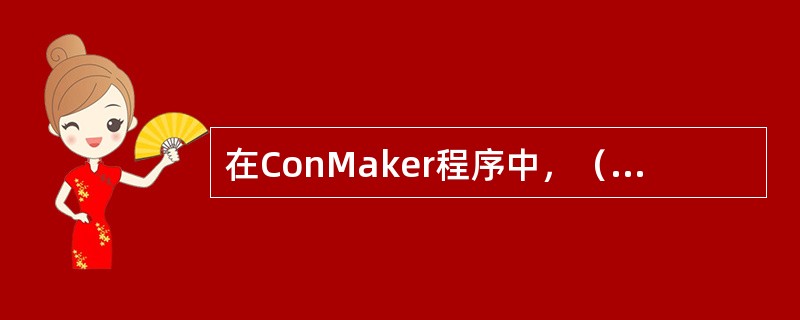 在ConMaker程序中，（）表示大于。