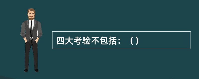 四大考验不包括：（）